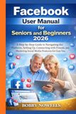 FACEBOOK USER MANUAL for Seniors and Beginners 2026