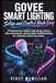 GOVEE SMART LIGHTING - Setup and Control Made Easy: A Practical User Guide to App Setup, Scenes, Voice Commands, and Everyday Troubleshooting for a Smarter, Stress-Free Home