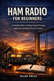 Ham Talor Press Ham Radio for Beginners: A Complete Guide to Getting Licensed, Choosing Equipment, and Making Your First Contact