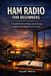 Ham Talor Press Ham Radio for Beginners: A Complete Guide to Getting Licensed, Choosing Equipment, and Making Your First Contact