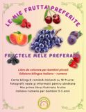 LE MIE FRUTTA PREFERITE, FRUCTELE MELE PREFERATE: Carte bilingvă română-italiană cu 18 fructe: fotografii reale și pagină de degustare. Mio primo ... frutta italiano-romeno per bambini 3-5 anni.