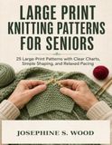 Large Print Knitting Patterns for Seniors: 25 Large-Print Patterns with Clear Charts, Simple Shaping, and Relaxed Pacing