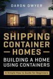 Shipping Bol Shipping Container Homes: Building a Home Using Containers – A Simple How to Guide for Beginners