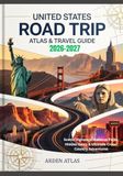 UNITED STATES ROAD TRIP ATLAS & TRAVEL GUIDE 2026–2027