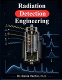 Radiation Detection Engineering: Principles, Instrumentation, and Measurement for Nuclear and Health Physics Applications