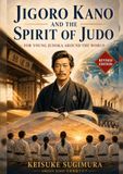 Jigoro Kano and the Spirit of Jud: For Young Judoka Around the World