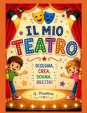IL MIO TEATRO: Disegna, colora, crea e recita: un viaggio nel magico mondo del teatro