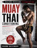 MUAY THAI CONDITIONING: Build Devastating Round Kicks, Master Clinch Control, and Transform Your Fitness with Step-by-Step Drills Designed for Beginners and Fighters Alike