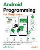 Android Packt Publishing Android Programming for Beginners - Fourth Edition: Learn Android, Kotlin & Jetpack from scratch and Turbocharge progress with AI