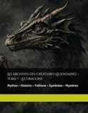 Les Archives des Créatures Légendaires – Tome I : Les Dragons: Mythes • Histoire • Folklore • Symboles • Mystères