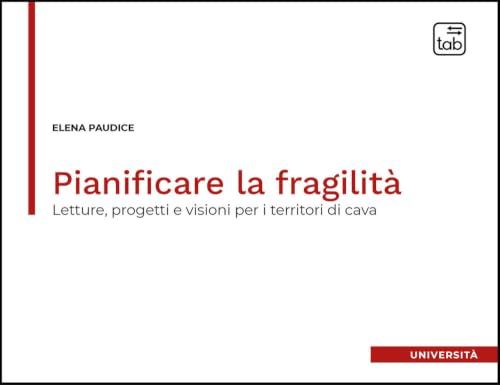 Pianificare la fragilità. Letture, progetti e visioni per i territori di cava