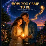 How You Came To Be: Our Story of Love, Hope and a Special Gift