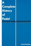 A Complete History of Padel: The Story Behind One of the World’s Fastest-Growing Sports