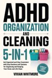 ADHD Organization and Cleaning 5-in-1: Get Organized and Stay Consistent with Easy Routines and Systems for Organizing and Keeping Your Home and Life Clean