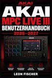Akai MPC Live III Benutzerhandbuch 2026–2027: Schritt-für-Schritt-Anleitung für Produzenten, Beatmaker und Performer aller Erfahrungsstufen