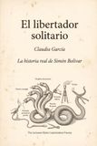 El libertador solitario: La historia real de Simón Bolívar