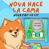 Nova hace la Cama | Nova fait le Lit: Un Libro Infantil Bilingüe En Español y Francés (Nova the Pomeranian Series)