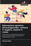 Educazione OmniScriptum SRL Educazione sportiva all'avanguardia: contare il respiro, sentire il corpo: Promuovere la consapevolezza corporea nei giovani attraverso esercizi di respirazione nell'allenamento di calcio