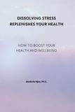 Dissolving Stress Replenishes Your Health: How to Boost Your Health and Wellbeing