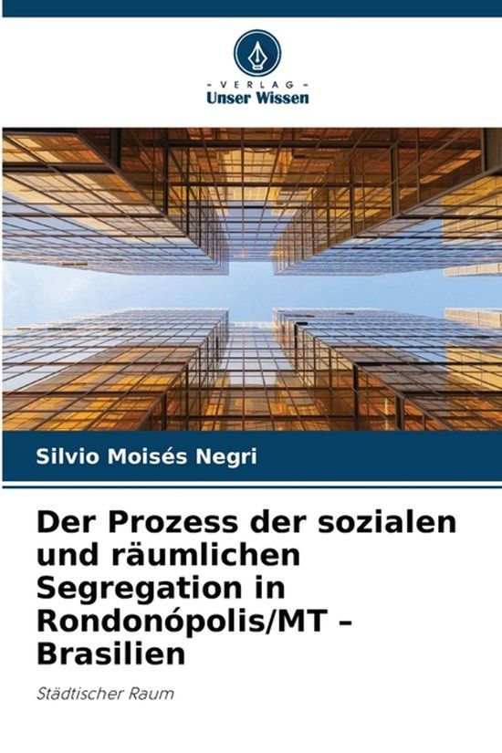 Der Verlag Unser Wissen Der Prozess der sozialen und räumlichen Segregation in Rondonópolis/MT - Brasilien Paperback
