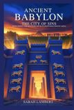 Ancient Independently Published Ancient Babylon: The City of Sins: Power, Prophecy, Exile, and the Rise and Fall of Mesopotamia’s Greatest Capital Paperback