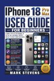 IPHONE Apple iPhone 18 Pro Max User Guide for Beginners