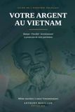 Votre argent au Vietnam: Le guide de l'expatrié français : banque, fiscalité, immobilier, investissement et protection de votre patrimoine