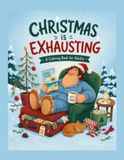 Christmas Is Exhausting: A Funny Christmas Coloring Book for Adults