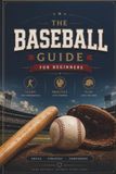 The Baseball Guide for Beginners: Master the Fundamentals, Understand the Rules, and Learn the Strategy of the Game.
