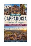 GUIDA Cappadocia Travel Guide 2027/2028: Hot Air Balloons, Ancient Wonders, Cave Cities, and Unforgettable Local Experiences