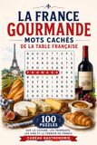 La France Gourmande : Mots Cachés de la Table Française: 100 Puzzles sur la Cuisine, les Fromages, les Vins et le Terroir de France | Cadeau Gastronomie