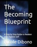 The Becoming Blueprint: A Step by Step Guide to Awaken your Highest Self