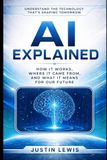 AI Explained: How It Works, Where It Came From, and What It Means for Our Future