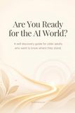 Are You Ready for the AI World?: A self discovery guide for older adults who want to know where they stand.