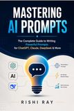 Mastering AI Prompts: The Complete Guide to Writing Powerful Prompts for ChatGPT, Claude, DeepSeek & More