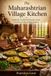 The Maharashtrian Village Kitchen: Authentic Traditional Recipes from the Heart of Rural Maharashtra