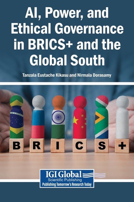 AI, Igi Global Scientific Publishing AI, Power, and Ethical Governance in BRICS+ and the Global South