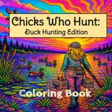 Chicks Who Hunt Duck Hunting Edition: An Adult Coloring Book for Women Who Love Duck Hunting, Waterfowl, and the Outdoors