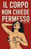 IL Independently Published Il Corpo Non Chiede Permesso Paperback