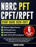 NBRC NBRC PFT CPFT/RPFT Study Guide 2026-2027: Blueprint-Aligned Pulmonary Function Technologist Review for NBRC CPFT & RPFT Certification including study plans, 6 Full-length Exams and Detailed Rationale