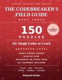 The Codebreaker's Field Guide: Cipher Puzzles for Adults: 150 Puzzles - Six Tough Codes to Crack