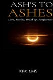 Ash's to Ashes: Love, Suicide, Break up, Forgiveness - Paperback