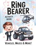 Ring Bearer Activity Book: Coloring Pages, Mazes, Tracing, Puzzles, Trucks and Vehicle Fun for Little Boys, Wedding Party Kids, Proposal Gifts and Keepsakes