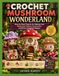 CROCHET MUSHROOM WONDERLAND: Step-by-Step Projects for Making Cute Mushroom Figures, Accessories, and Nature-Inspired Designs