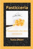 Pasticceria: l’essenziale che devi conoscere: Guida tecnico-scientifica agli ingredienti, reologia delle farine e interazioni biochimiche nell'Arte Bianca.: 8