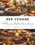 Der Vegane Adventskalender: 24 pflanzliche Rezepte für die Adventszeit
