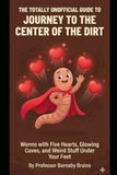 The Journey to the Center of the Dirt: The Totally Unofficial Guide