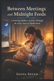 Between Libri GmbH Between Meetings and Midnight Feeds: A Working Mother’s Journey Through the Early Years of Motherhood Paperback