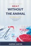 Meat without the Animal: Beginner's Guide to Cultivated Meat, Cellular Agriculture, Bioreactor Engineering, and Food Policy