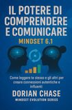 IL POTERE DI COMPRENDERE E COMUNICARE - MINDSET 6.1: Come leggere gesti, sguardi e posture per migliorare la comunicazione e vivere relazioni autentiche